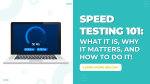 Speed Testing 101: What It Is, Why It Matters, and How to Do It