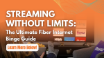 Streaming Without Limits: The Ultimate Fiber Internet Binge Guide