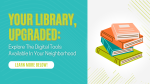 Your Library, Upgraded: Explore The Digital Tools Available In Your Neighborhood