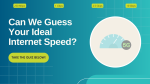 Can We Guess Your Ideal Internet Speed?