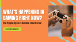 What’s Happening in Gaming Right Now? The Biggest Updates Gamers Should Know